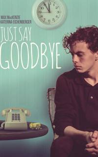 смотреть Just Say Goodbye